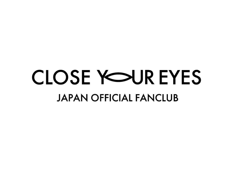 CLOSE YOUR EYES | JAPAN OFFICIAL FANCLUB CLOSE YOUR EYES | JAPAN OFFICIAL FANCLUB